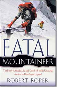 Fatal Mountaineer - The High-Altitude Life and Death of Willy Unsoeld, by Robert Roper